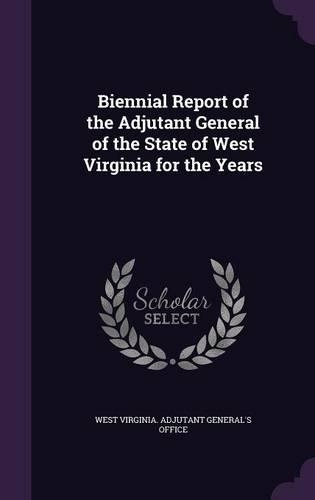 Biennial Report of the Adjutant General of the State of West Virginia for the Years
