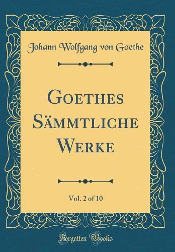 Goethes Sämmtliche Werke, Vol. 2 of 10 (Classic Reprint)