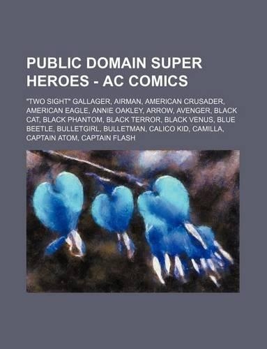 Public Domain Super Heroes - AC Comics: Two Sight Gallager, Airman, American Crusader, American Eagle, Annie Oakley, Arrow, Avenger, Black Cat, Blac