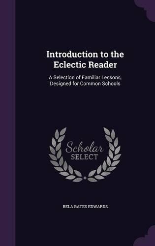 Introduction to the Eclectic Reader: A Selection of Familiar Lessons, Designed for Common Schools