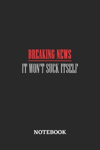 Breaking News It Won't Suck Itself Notebook