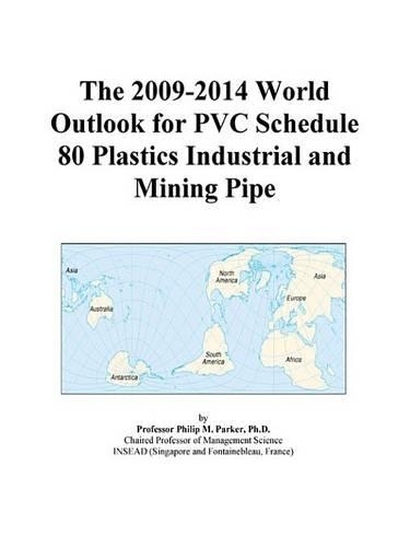 The 2009-2014 World Outlook for PVC Schedule 80 Plastics Industrial and Mining Pipe