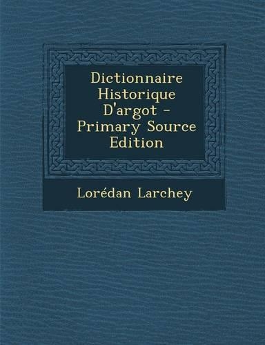 Dictionnaire Historique D'Argot - Primary Source Edition