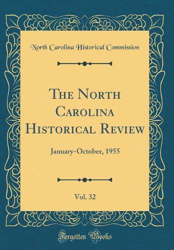 The North Carolina Historical Review, Vol. 32: January-October, 1955 (Classic Reprint)