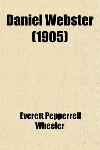 Daniel Webster; The Expounder of the Constitution