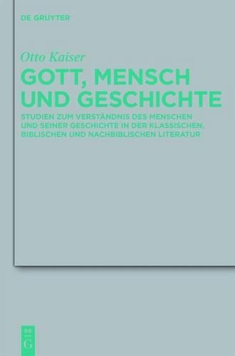 Gott, Mensch Und Geschichte: Studien Zum Verstandnis Des Menschen Und Seiner Geschichte in Der Klassischen, Biblischen Und Nachbiblischen Literatur(413 Beihefte Zur Zeitschrift F R die Alttestamentliche Wissensch)