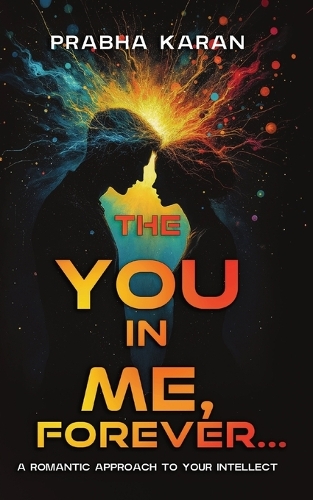 The YOU in ME, Forever...: A Romantic Approach to Your INTELLECT