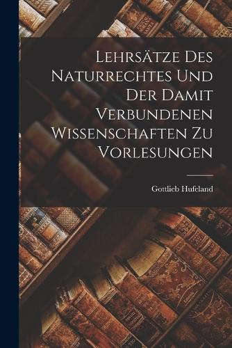 Lehrsätze des Naturrechtes und der damit verbundenen Wissenschaften zu Vorlesungen