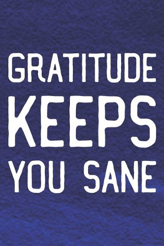 Gratitude Keeps You Sane: Daily Success, Motivation and Everyday Inspiration For Your Best Year Ever, 365 days to more Happiness Motivational Year Long Journal / Daily Notebo