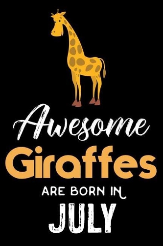 Awesome Giraffes Are Born in July: Giraffe Writing Notebook, Birthday Wish Book, Draw and Write Journal, Planner, Blank 6x9 Ruled, Organizer, Daily Diary for Girls, Women