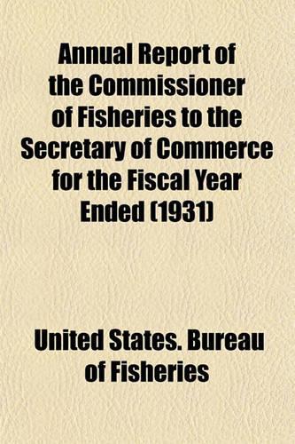 Annual Report of the Commissioner of Fisheries to the Secretary of Commerce for the Fiscal Year Ended (1931)