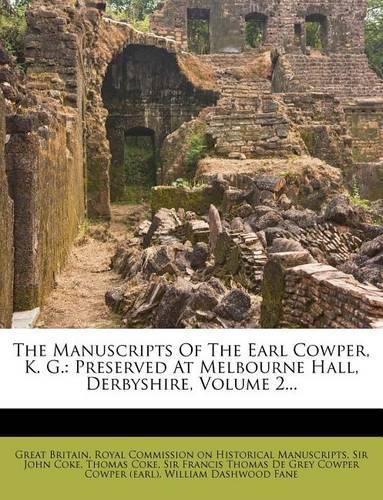 The Manuscripts of the Earl Cowper, K. G.: Preserved at Melbourne Hall, Derbyshire, Volume 2...