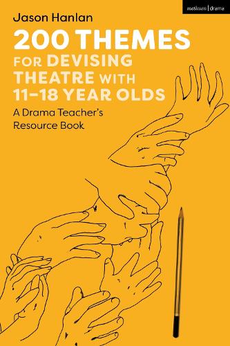 200 Themes for Devising Theatre with 11–18 Year Olds: A Drama Teacher’s Resource Book