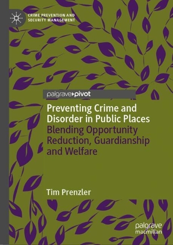 Preventing Crime and Disorder in Public Places: Blending Opportunity Reduction, Guardianship and Welfare(Crime Prevention and Security Management)