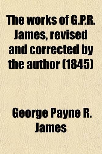 The Works of G.P.R. James, Revised and Corrected by the Author