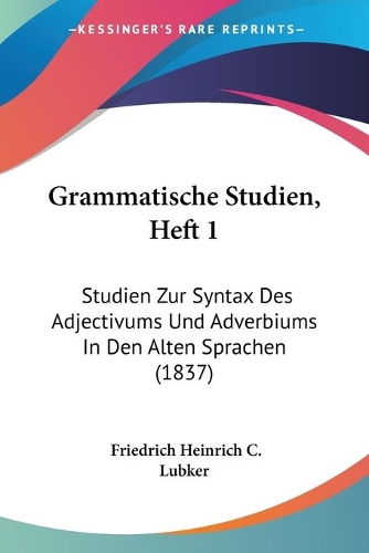 Grammatische Studien, Heft 1: Studien Zur Syntax Des Adjectivums Und Adverbiums In Den Alten Sprachen (1837)