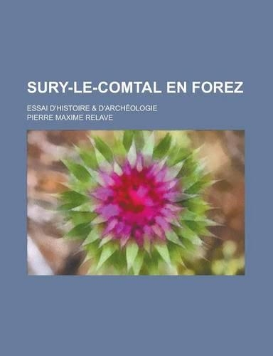 Sury-Le-Comtal En Forez; Essai D'Histoire & D'Archeologie