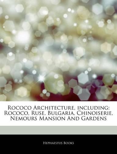 Articles on Rococo Architecture, Including: Rococo, Ruse, Bulgaria, Chinoiserie, Nemours Mansion and Gardens