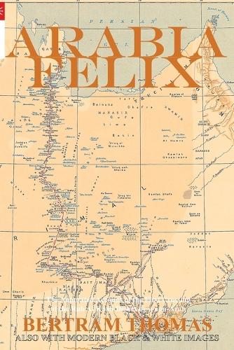 Arabia Felix: CROSSING THE EMPTY QUARTER; the original account of the first crossing of the Empty Quarter in 1930 by Bertram Thomas. .(Oman in History)