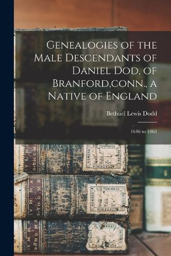 Genealogies of the Male Descendants of Daniel Dod, of Branford, conn., a Native of England: 1646 to 1863