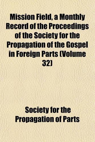 Mission Field, a Monthly Record of the Proceedings of the Society for the Propagation of the Gospel in Foreign Parts (Volume 32)