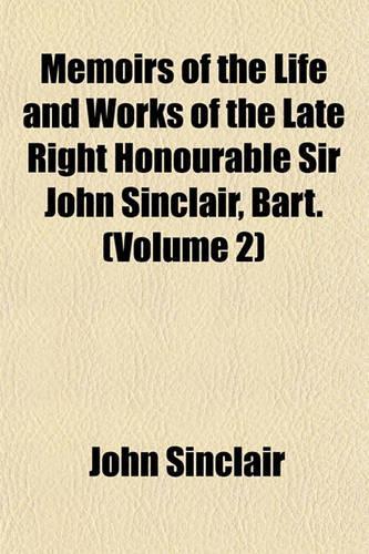 Memoirs of the Life and Works of the Late Right Honourable Sir John Sinclair, Bart. (Volume 2)