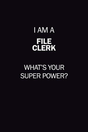 I Am A File Clerk, What's Your Super Power?: 6X9 120 pages Career Notebook Unlined Writing Journal
