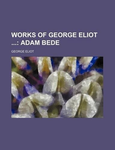 Works of George Eliot (Volume 1); Adam Bede