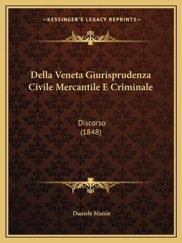 Della Veneta Giurisprudenza Civile Mercantile E Criminale: Discorso (1848)