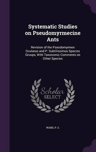 Systematic Studies on Pseudomyrmecine Ants: Revision of the Pseudomyrmex Oculatus and P. Subtilissimus Species Groups, with Taxonomic Comments on Other Species