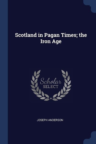 Scotland in Pagan Times; The Iron Age