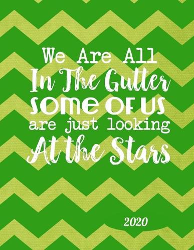 We are All in the Gutter Some of Us are Just Looking at the Stars 2020: Weekly Monthly Yearly Planner, 12 Month Notebook Journal Dated Agenda Appointment Calendar Organizer Book To Do, Chevron Zig Zag Green