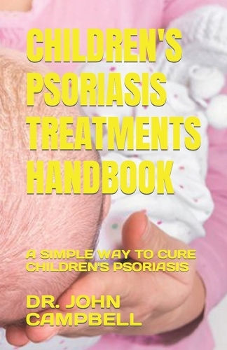 Children's Psoriasis Treatments Handbook: A Simple Way to Cure Children's Psoriasis