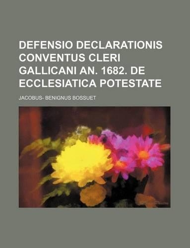 Defensio Declarationis Conventus Cleri Gallicani An. 1682. de Ecclesiatica Potestate