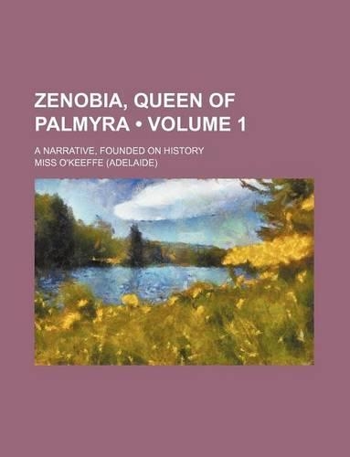 Zenobia, Queen of Palmyra (Volume 1); A Narrative, Founded on History