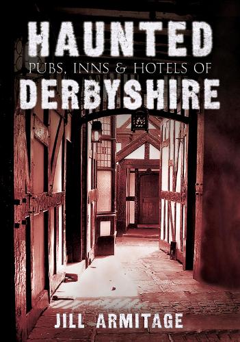 Haunted Pubs, Inns and Hotels of Derbyshire: (Haunted)