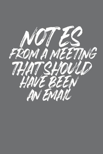 Notes From A Meeting That Should Have Been An Email: Blank lined funny journal for your busy mom and dad. Gag Gift for coworkers at the office. 6x9 inches, 100 pages.