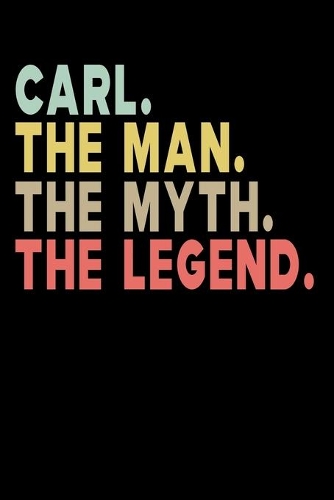 Carl The Man The Myth The Legend: Personalized Notebook Journal, College Ruled, Lined, 6 x 9 inches, 100 Pages Personal Notebook, Composition Notebooks