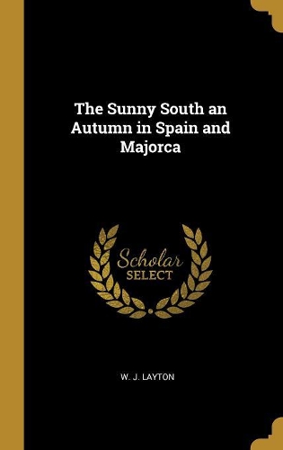 The Sunny South an Autumn in Spain and Majorca