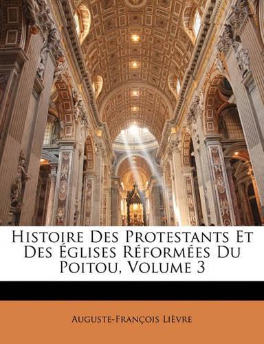 Histoire Des Protestants Et Des Églises Réformées Du Poitou, Volume 3