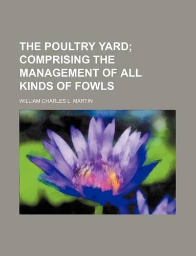 The Poultry Yard; Comprising the Management of All Kinds of Fowls