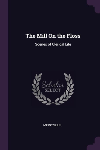 The Mill On the Floss: Scenes of Clerical Life