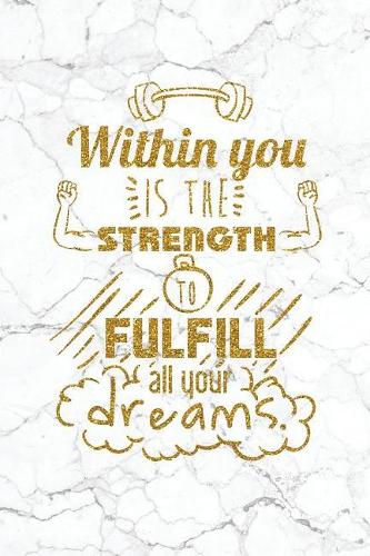Within You Is The Strength To Fulfill All Your Dreams