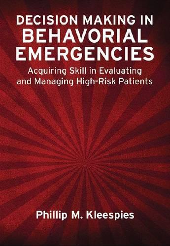Decision Making in Behavioral Emergencies: Acquiring Skill in Evaluating and Managing High-Risk Patients