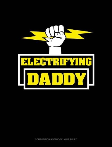 Electrifying Daddy: Composition Notebook: Wide Ruled(1798 Composition Notebook: Wide Ruled)