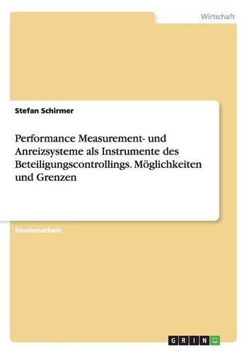 Performance Measurement- und Anreizsysteme als Instrumente des Beteiligungscontrollings. Möglichkeiten und Grenzen
