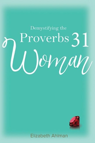 Demystifying the Proverbs 31 Woman