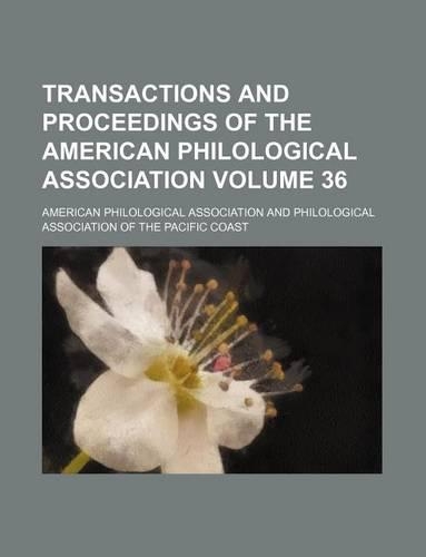 Transactions and Proceedings of the American Philological Association Volume 36