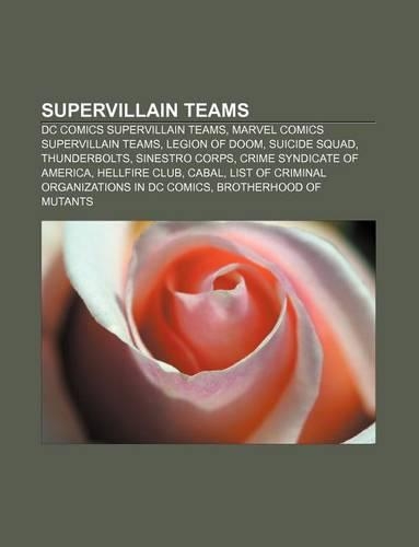 Supervillain Teams: DC Comics Supervillain Teams, Marvel Comics Supervillain Teams, Legion of Doom, Suicide Squad, Thunderbolts, Sinestro Corps