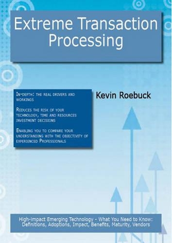 Extreme Transaction Processing: High-Impact Emerging Technology - What You Need to Know: Definitions, Adoptions, Impact, Benefits, Maturity, Vendors